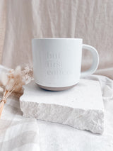 Ceramic coffee mug - but first, coffee